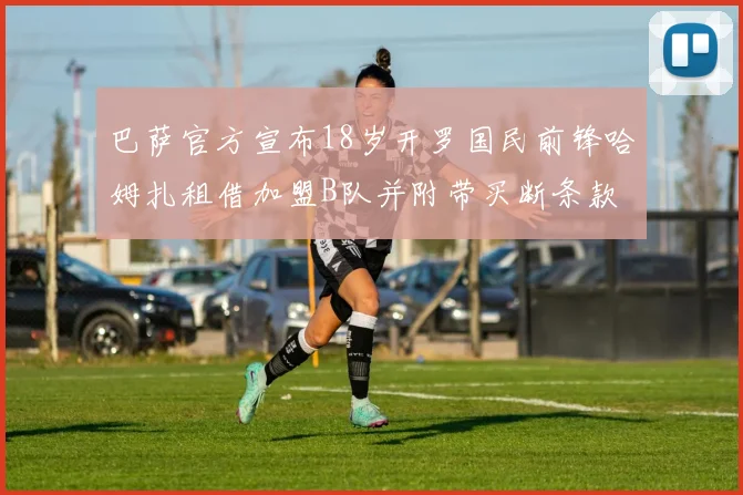 巴萨官方宣布18岁开罗国民前锋哈姆扎租借加盟B队并附带买断条款