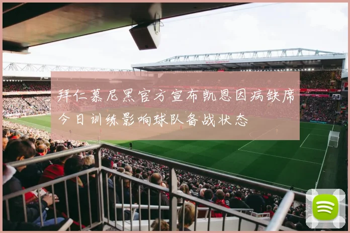 拜仁慕尼黑官方宣布凯恩因病缺席今日训练影响球队备战状态