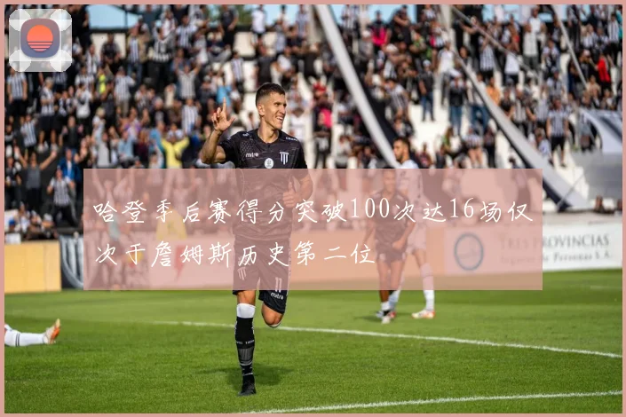 哈登季后赛得分突破100次达16场仅次于詹姆斯历史第二位