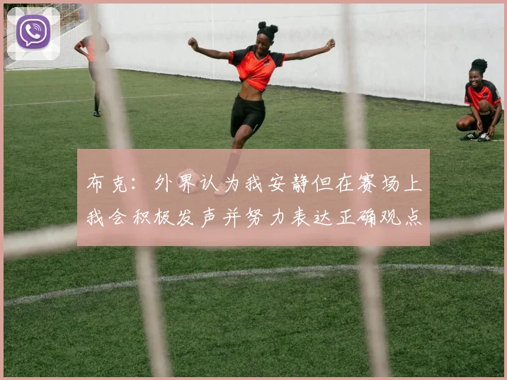布克：外界认为我安静但在赛场上我会积极发声并努力表达正确观点